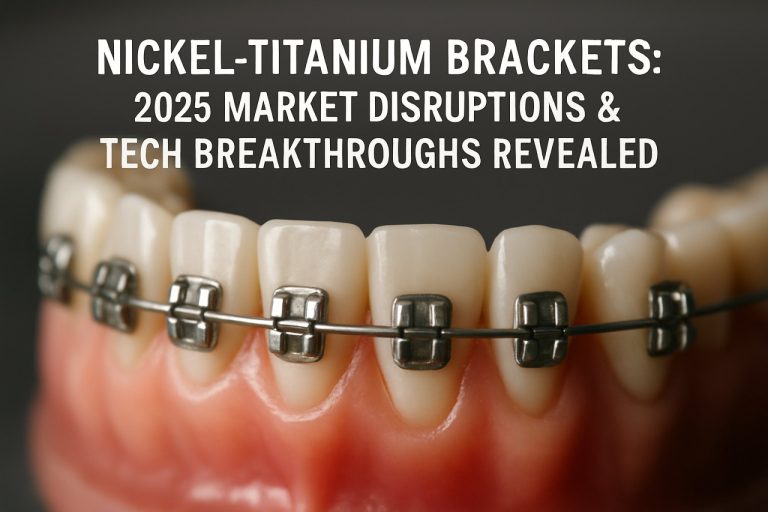 Brackets de Níquel-Titanio: ¡Interrupciones en el Mercado de 2025 y Avances Tecnológicos Revelados! 