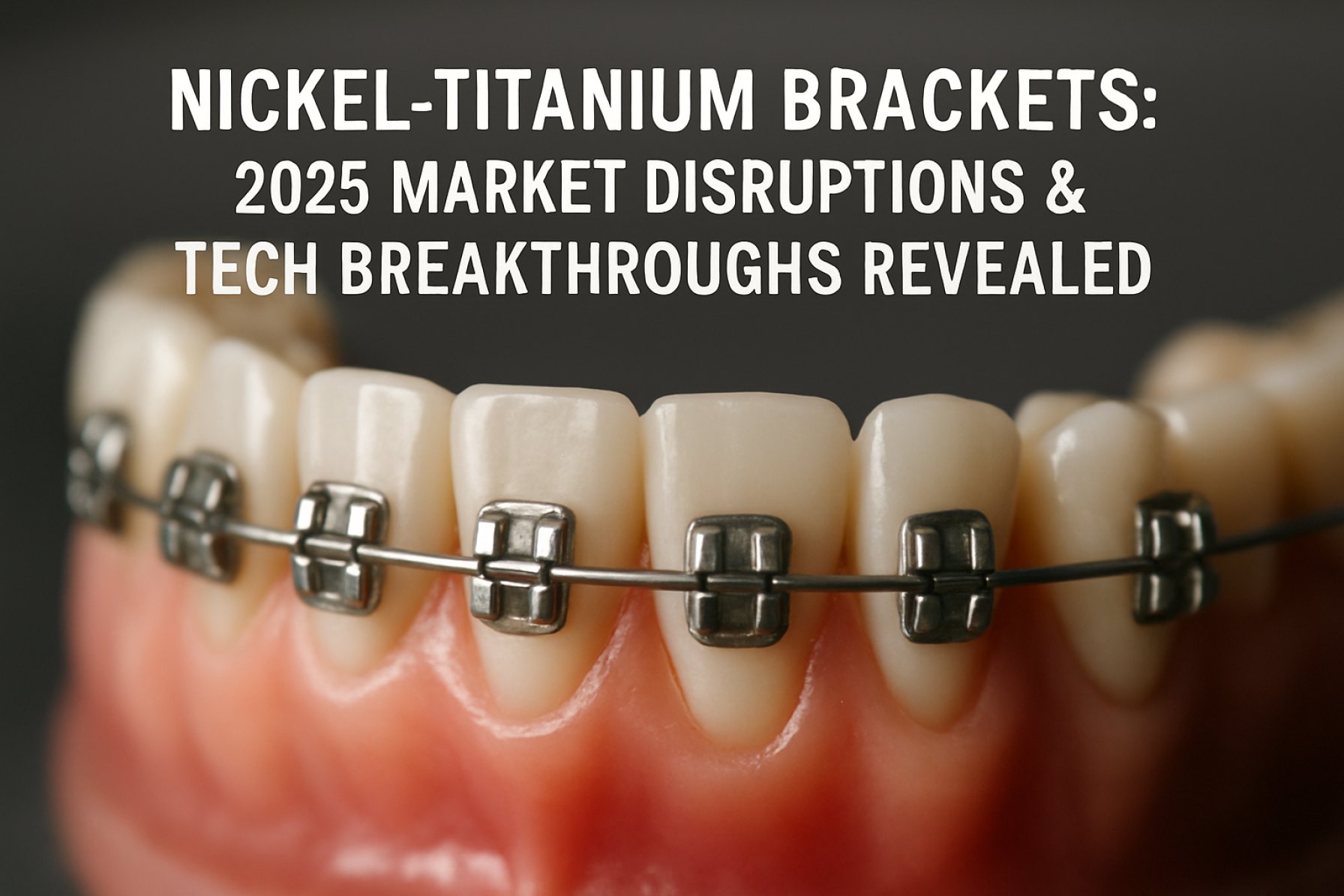 Nickel-Titanium Brackets: 2025 Market Disruptions & Tech Breakthroughs Revealed